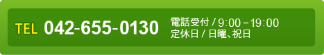 ［TEL］042-655-0130［電話受付］9：00‐19：00［定休日］日曜、祝日