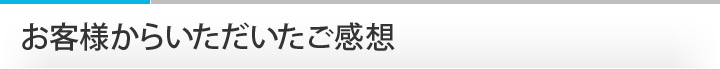 お客様からいただいたご感想